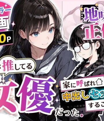地味子の正体は、俺が推してる女優だった。家に呼ばれ中出しセックスすることに！？|アクロエ❤制服-評価5.00